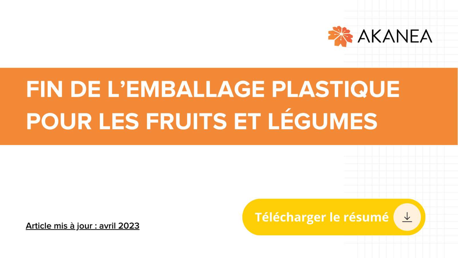 Téléchargez le résumé de l'article AKANEA sur la règlementation des emballages plastiques pour les fruits et légumes.